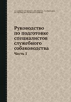 Руководство по подготовке специалистов служебного собаководства. Часть 1