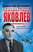 Неизвестный Яковлев. «Железный» авиаконструктор - 0