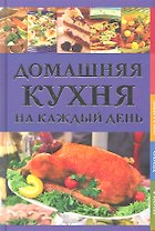 Домашняя кухня на каждый день. Завтрак. Обед. Ужин