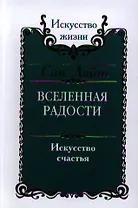 Вселенная радости. Искусство счастья / 2-е изд.