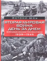 Вторая мировая война день за днем. Величайшее военное противостояние. 1939-1945