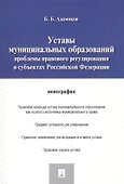 Уставы муниципальных образований.Проблемы правового регулированияв субъектах РФ.Монография. - 2