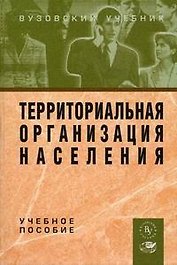 Территориальная организация населения / Под ред. Е.Г. Чистякова. - Вуз. учеб., 2005. - 188 с.