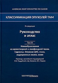Классификация опухолей TNM. 8-я редакция. Гемобластозы. Саркомы. Опухоли ЦНС, глаза, эндокринных желез, кожи. Том III