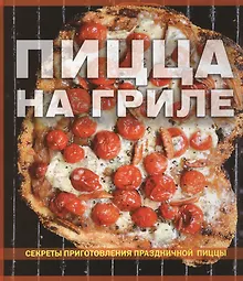 Пицца на гриле Секреты приготовления праздничной пиццы (Кармел)
