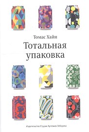 Тотальная упаковка. Неизвестная история и скрытые смыслы завлекательных коробок, банок, бутылок и других емкостей