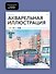 Акварельная иллюстрация. Уроки рисования от азиатских иллюстраторов - 2