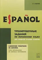 Ejercicios practicos de Espanol. Para estudiantes de escuela secundaria / Тренировочные задания по испанскому языку для учащихся старших классов