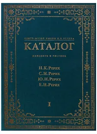 Центр-Музей имени Н.К. Рериха. Каталог. Живопись и рисунок. Н.К. Рерих. С.Н. Рерих. Ю.Н. Рерих. Е.И. Рерих. Том I