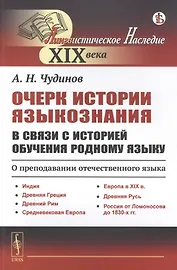 Очерк истории языкознания в связи с историей обучения родному языку: О преподавании отечественного языка. Индия. Древняя Греция. Древний Рим. Средневековая Европа. Европа в XIX в. Древняя Русь. Россия от Ломоносова до 1830-х гг.