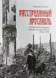 Расстрелянный Ярославль. Историческая панорама трагедии города на Волге