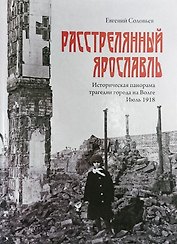 Расстрелянный Ярославль. Историческая панорама трагедии города на Волге