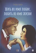 Жить во имя любви, любить во имя жизни