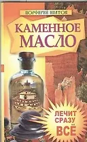 Каменное масло.Лечит сразу все