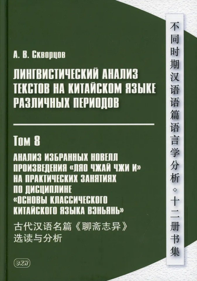 

Лингвистический анализ текстов на китайском языке различных периодов. В 12-ти томах. Том 8: Анализ избранных новелл произведения «Ляо чжай чжи и» на практических занятиях по дисциплине «Основы классичкого китайского языка вэньянь»: учебное пособие