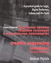 Творческие приемы создания секвенций в музыкальном производстве. Практическое руководство по программам Logic, Digital Performer, Cubase и Pro Tools (+CD)