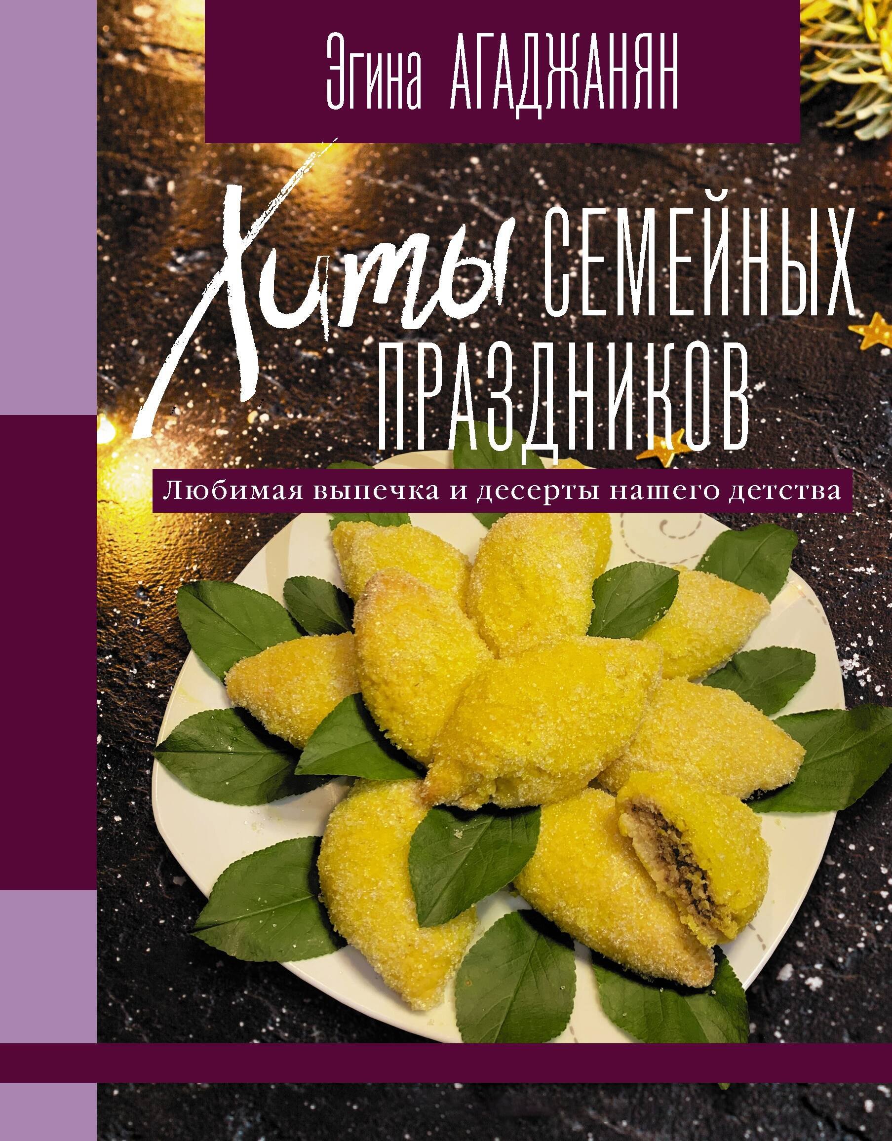 Хиты семейных праздников. Любимая выпечка и десерты нашего детства