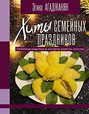 Хиты семейных праздников. Любимая выпечка и десерты нашего детства