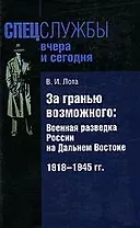 За гранью возможного: Военная разведка России на Дальнем Востоке 1918-1945 гг.