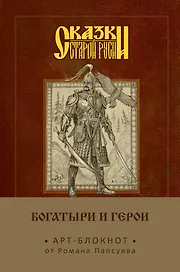Сказки старой Руси. Арт-блокнот. Богатыри и герои (Финист)