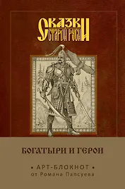 Сказки старой Руси. Арт-блокнот. Богатыри и герои (Финист)