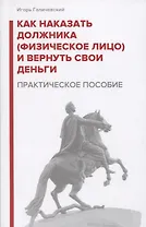 Как наказать должника (физическое лицо) и вернуть свои деньги. Практическое пособие