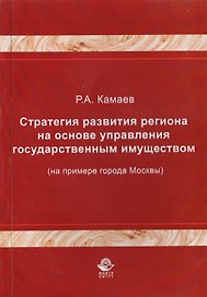 Стратегия развития региона на основе управления государственным имуществом (на примере города Москвы). Монография