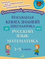Наглядная книга знаний школьника: Русский язык. Математика. 1-5 классы