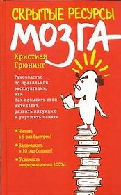 Скрытые ресурсы мозга. Руководство по правильной эксплуатации, или Как повысить свой интеллект, развить интуицию и улучшить память