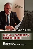 Жизнь: познание и заблуждение. Интервью и выступления. Часть 1
