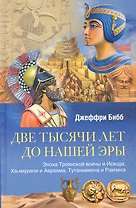 Две тысячи лет до нашей эры. Эпоха Троянской войны и Исхода, Хаммурапи и Авраама, Тутанхамона и Рамзеса