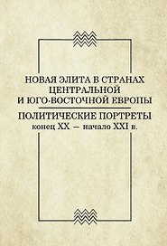 Новая элита в странах Центральной и Юго-Восточной Европы. Политические портреты конец ХХ - начало ХХI в.