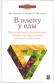 В плену у еды : Краткосрочная стратегическая терапия при нарушениях пищевого поведения : булимия, анорексия, vomiting (вызванная рвота)