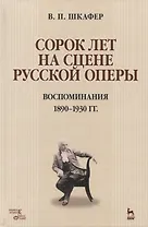 Сорок лет на сцене русской оперы. Воспоминания 1890-1930 гг. Учебное пособие
