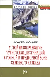 Устойчивое развитие туристских дестинаций в горной и предгорной зоне Северного Кавказа: Монография - (Научная мысль) /Кулян К.К. Кулян М.К.