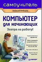Компьютер для начинающих. Завтра на работу! Самоучитель