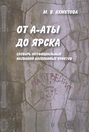 От А-Аты до Ярска: словарь неофициальных названий населенных пунктов