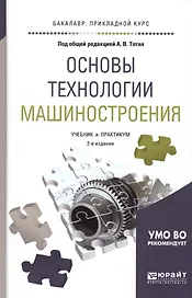 Основы технологии машиностроения Учебник и практикум (2 изд) (БакалаврПК) Тотай