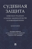Судебная защита: новеллы и традиции в теории, законодательстве и право-применении. Монография