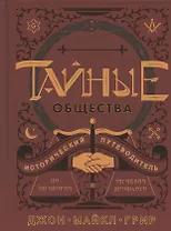 Тайные общества. Исторический путеводитель по заговорам и загадкам прошлого