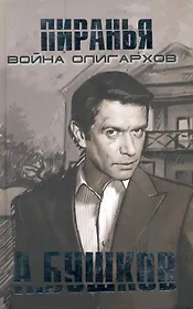 Пиранья. Война олигархов: Кодекс одиночки. Пиранья. Война олигархов: Кодекс наемника: Романы / (Пиранья) (9492). Бушков А. (Олма - Пресс)