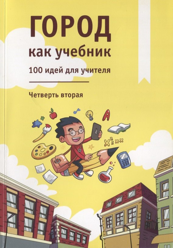 

Город как учебник. 100 идей для учителя. Четверть вторая