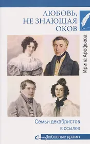 Любовь, не знающая оков. Семьи декабристов в ссылке  