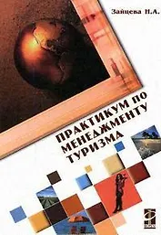 Практикум по менеджменту туризма. Ситуации и тесты: Уч. пос. / Н.А. Зайцева - М.: Форум,2007-160 с.