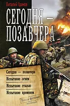 Сегодня - позавчера: Сегодня - позавчера. Испытание огнем. Испытание сталью. Испытание временем. Сборник