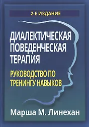 Диалектическая поведенческая терапия: руководство по тренингу навыков