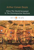 When The World Screamed & The Disintegration Machine = Когда Земля вскрикнула и Дезинтеграционная машина. На английском языке