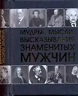 Мудрые мысли, высказывания знаменитых мужчин.