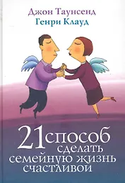 21 Способ сделать семейную жизнь счасливой.: Пер. с англ. / 2-е изд.