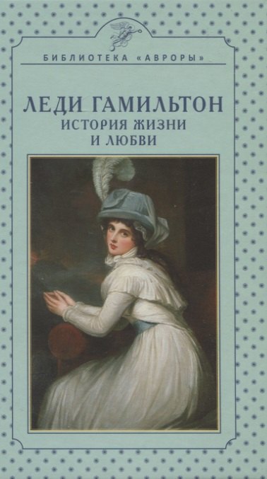 

Леди Гамильтон. История жизни и любви
